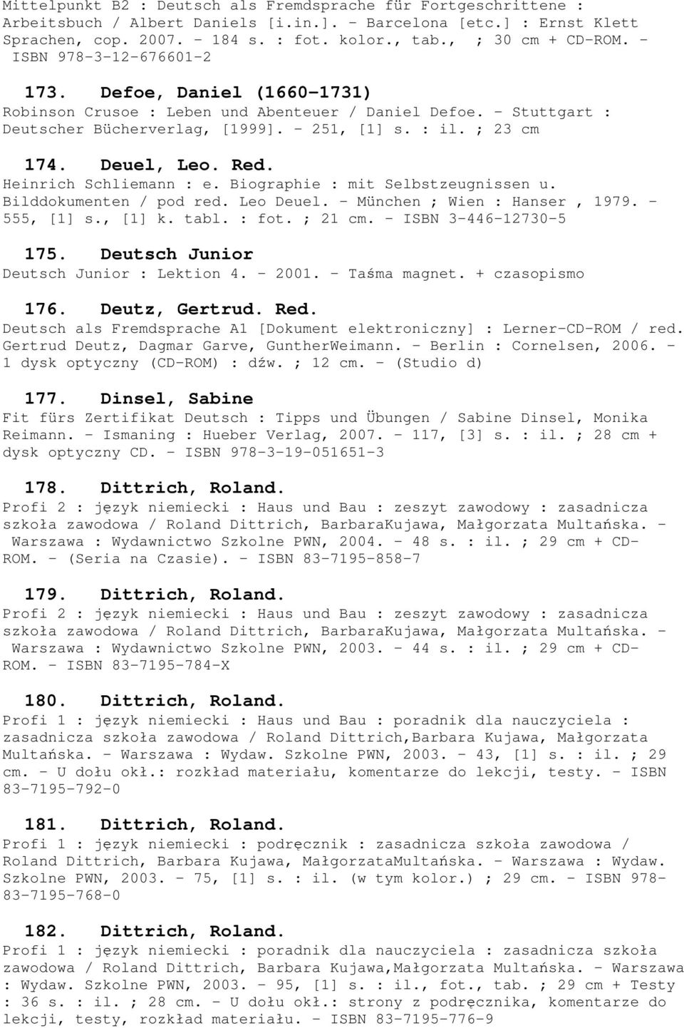 ; 23 cm 174. Deuel, Leo. Red. Heinrich Schliemann : e. Biographie : mit Selbstzeugnissen u. Bilddokumenten / pod red. Leo Deuel. - München ; Wien : Hanser, 1979. - 555, [1] s., [1] k. tabl. : fot.