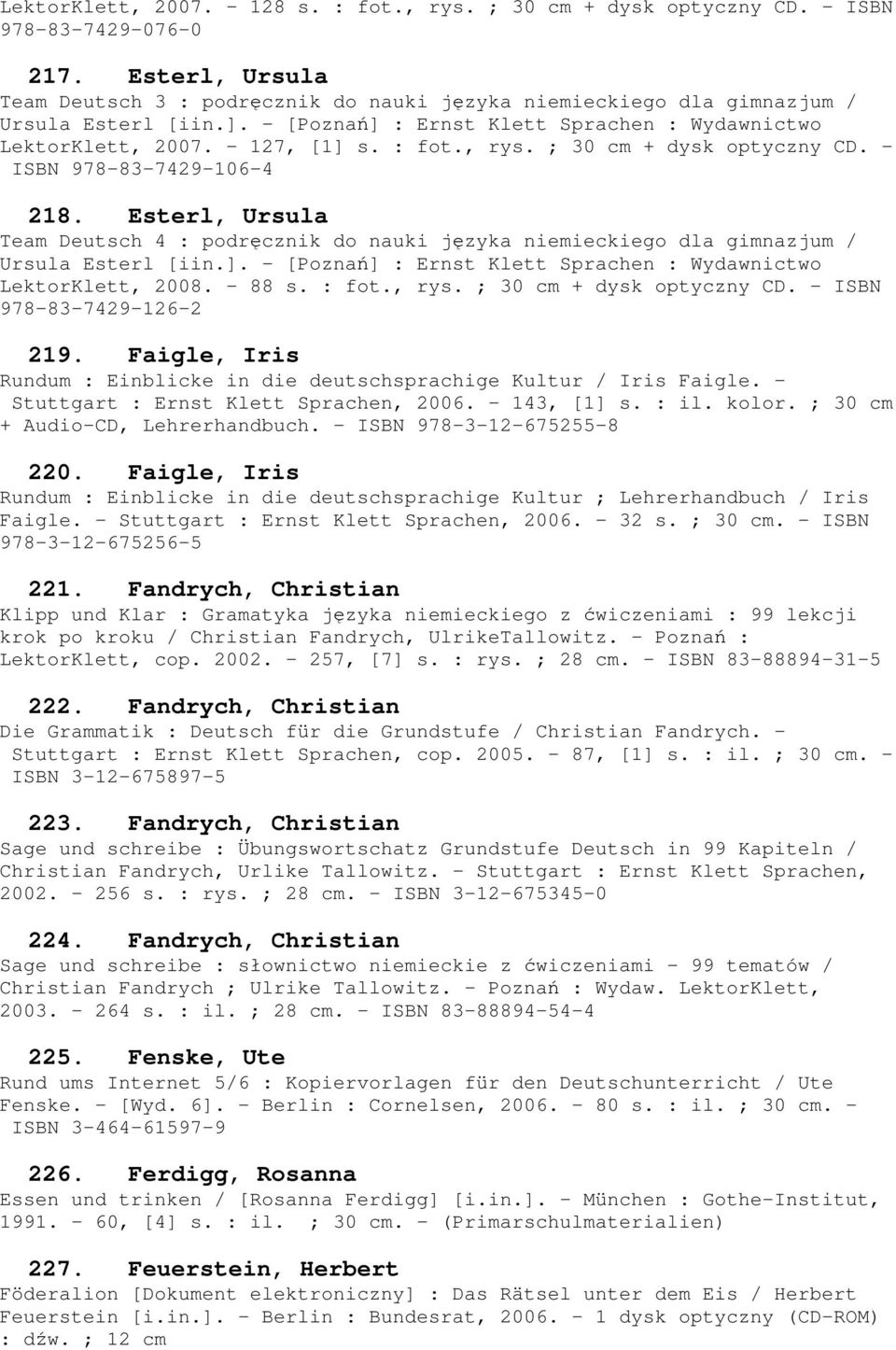 , rys. ; 30 cm + dysk optyczny CD. - ISBN 978-83-7429-106-4 218. Esterl, Ursula Team Deutsch 4 : podręcznik do nauki języka niemieckiego dla gimnazjum / Ursula Esterl [iin.].