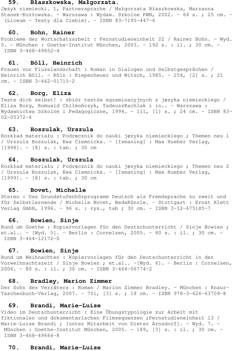: il. ; 30 cm. - ISBN 3-468-49652-4 61. Böll, Heinrich Frauen vor Flusslandschaft : Roman in Dialogen und Selbstgesprächen / Heinrich Böll. - Köln : Kiepenheuer und Witsch, 1985. - 254, [2] s.