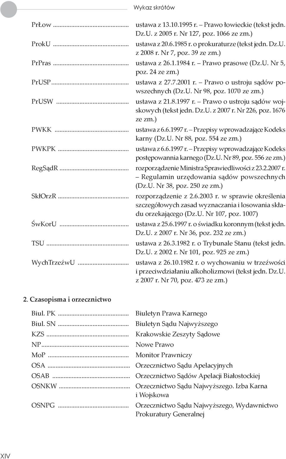 ) PrUSW... ustawa z 21.8.1997 r. Prawo o ustroju sądów wojskowych (tekst jedn. Dz.U. z 2007 r. Nr 226, poz. 1676 ze zm.) PWKK... ustawa z 6.6.1997 r. Przepisy wprowadzające Kodeks karny (Dz.U. Nr 88, poz.