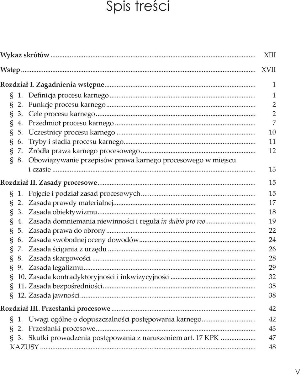 Obowiązywanie przepisów prawa karnego procesowego w miejscu i czasie... 13 Rozdział II. Zasady procesowe... 15 1. Pojęcie i podział zasad procesowych... 15 2. Zasada prawdy materialnej... 17 3.