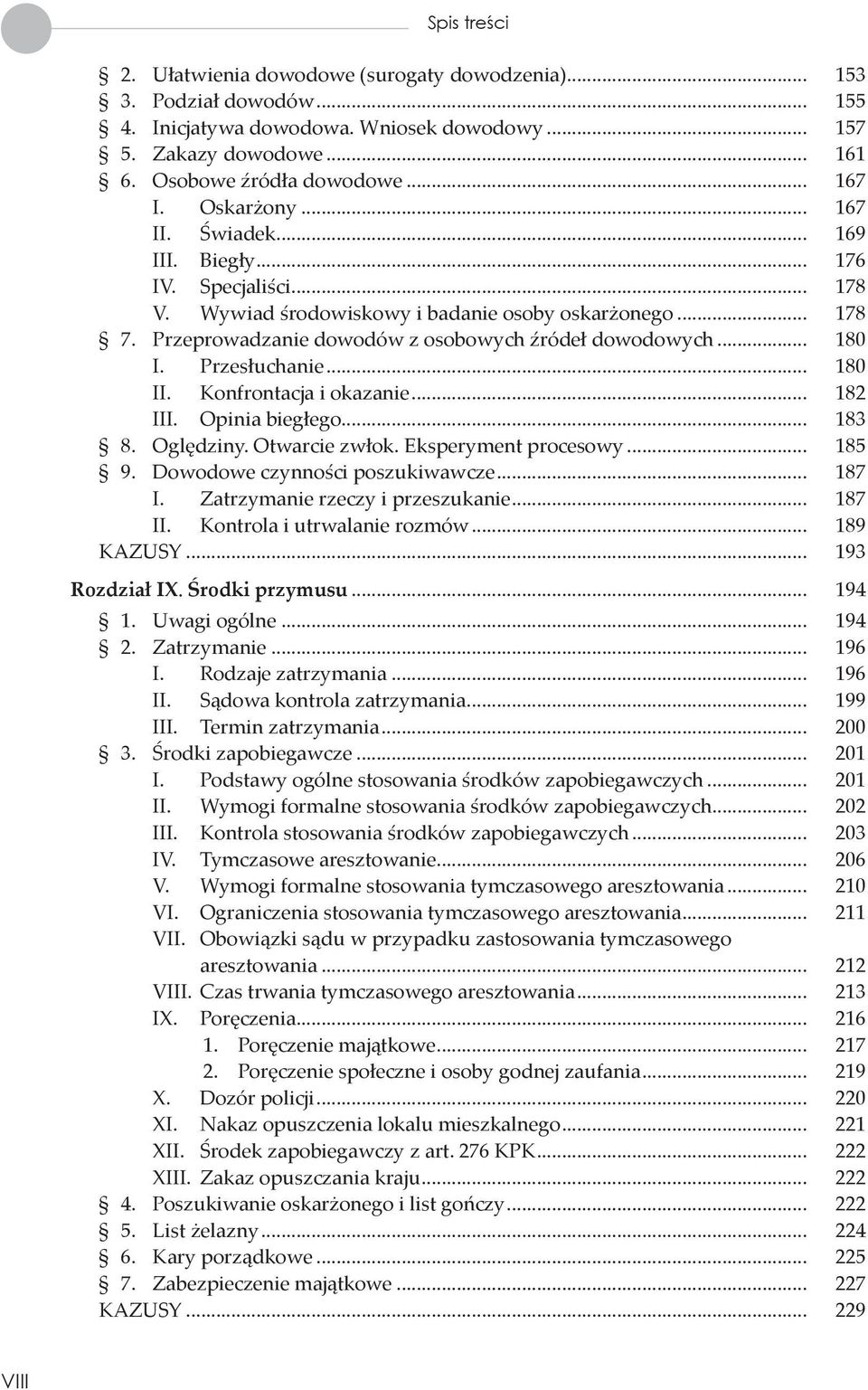 Przesłuchanie... 180 II. Konfrontacja i okazanie... 182 III. Opinia biegłego... 183 8. Oględziny. Otwarcie zwłok. Eksperyment procesowy... 185 9. Dowodowe czynności poszukiwawcze... 187 I.