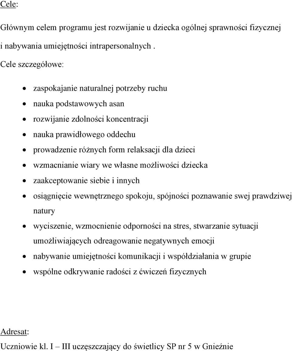 wzmacnianie wiary we własne możliwości dziecka zaakceptowanie siebie i innych osiągnięcie wewnętrznego spokoju, spójności poznawanie swej prawdziwej natury wyciszenie, wzmocnienie odporności