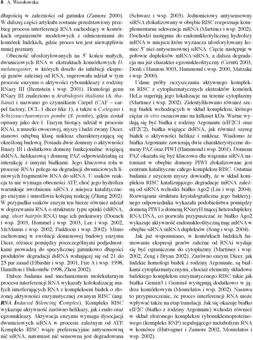 niewątpliwie mniej poznany. Obecność ufosforylowanych na 5ʼ końcu małych, dwuniciowych RNA w ekstraktach komórkowych D.