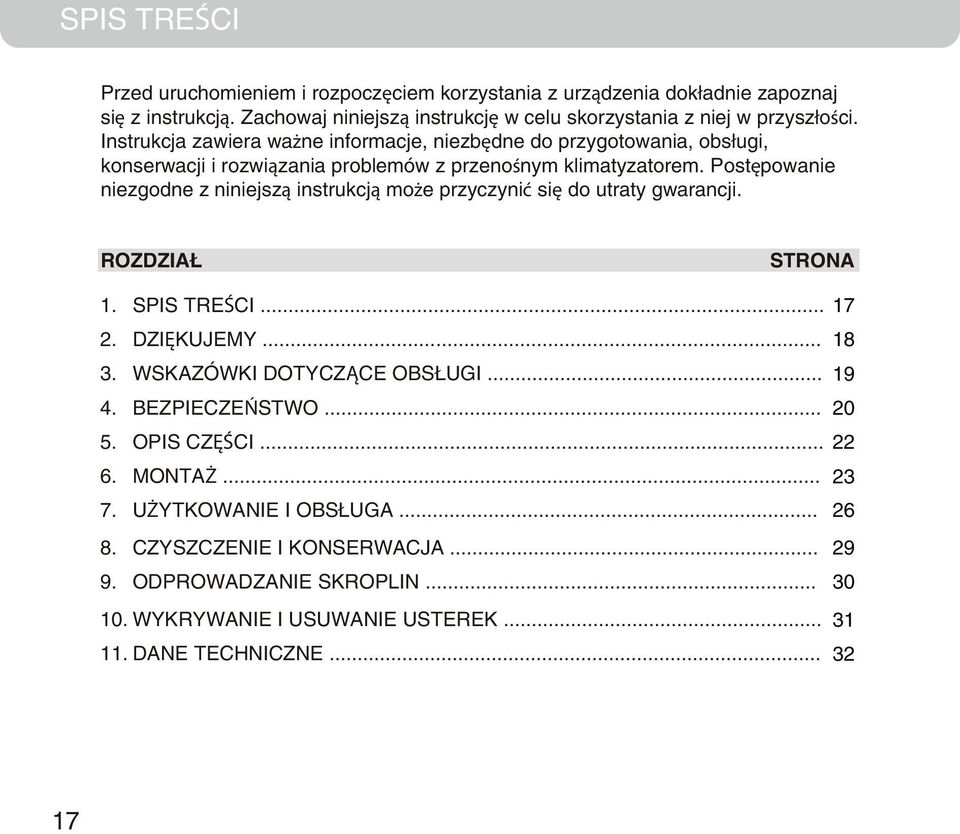 Postępowanie niezgodne z niniejszą instrukcją może przyczynić się do utraty gwarancji. ROZDZIAŁ STRONA 1. SPIS TREŚCI... 17 2. DZIĘKUJEMY... 18 3. WSKAZÓWKI DOTYCZĄCE OBSŁUGI... 19 4.