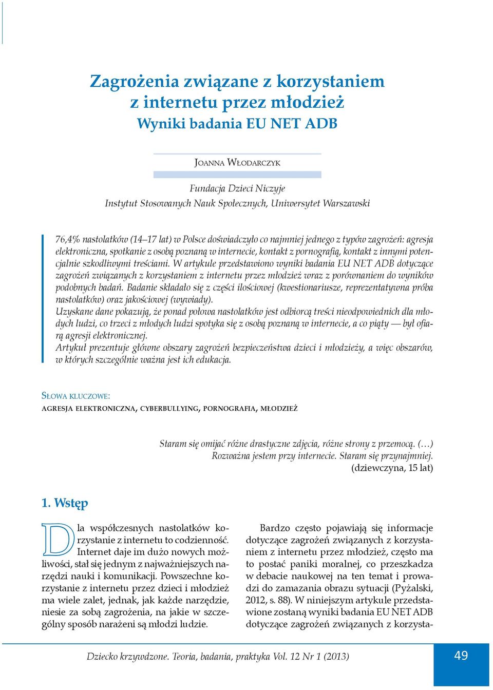 szkodliwymi treściami. W artykule przedstawiono wyniki badania EU NET ADB dotyczące zagrożeń związanych z korzystaniem z internetu przez młodzież wraz z porównaniem do wyników podobnych badań.