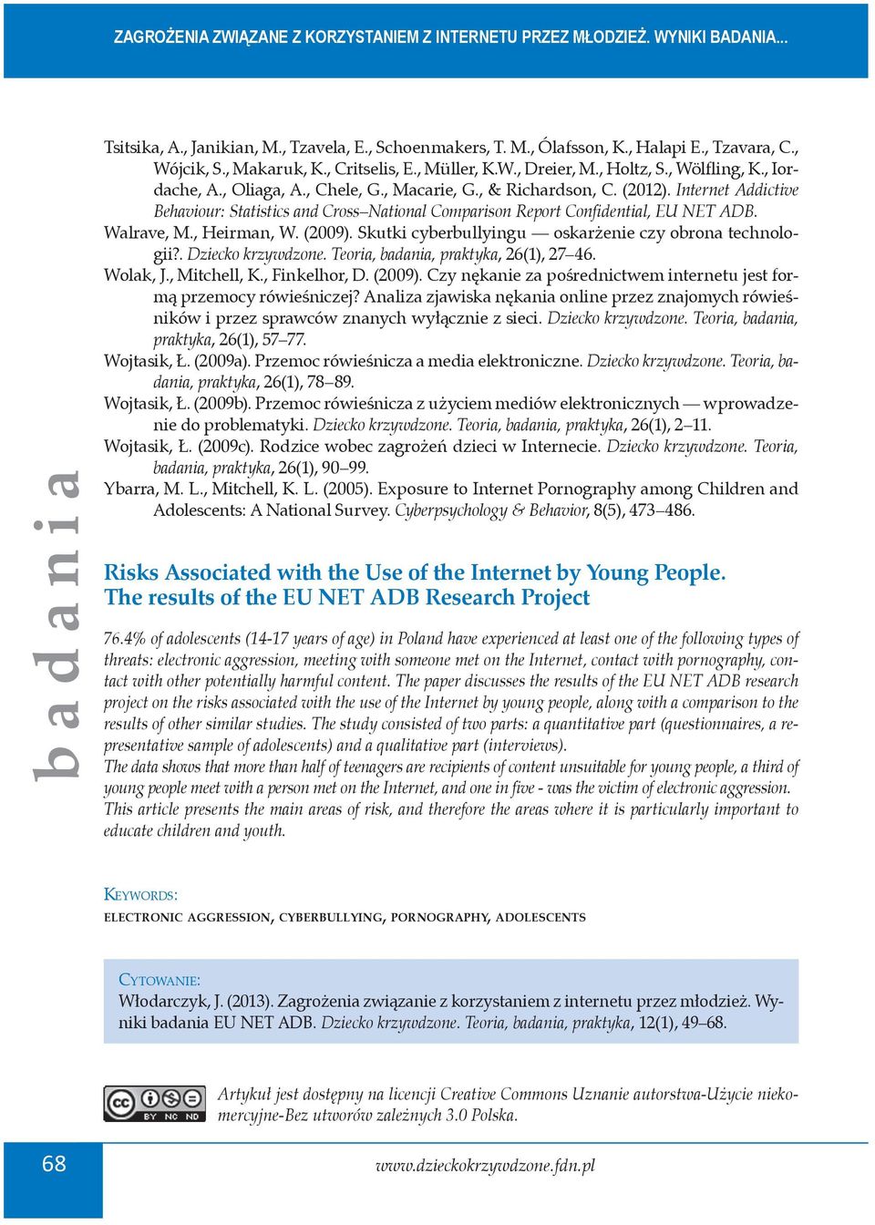 Internet Addictive Behaviour: Statistics and Cross National Comparison Report Confidential, EU NET ADB. Walrave, M., Heirman, W. (2009). Skutki cyberbullyingu oskarżenie czy obrona technologii?