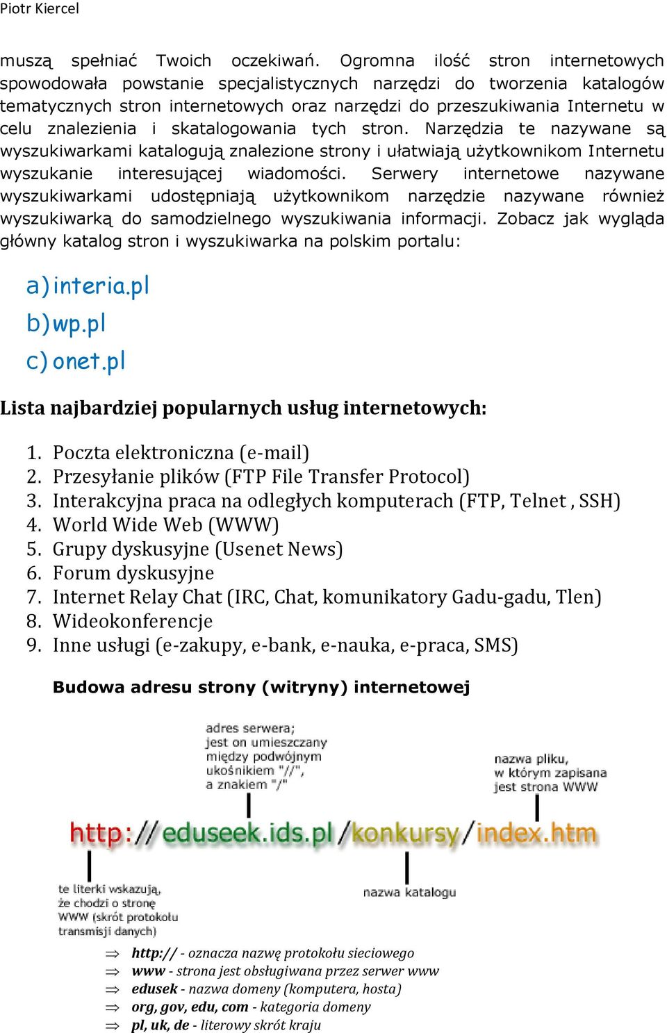 i skatalogowania tych stron. Narzędzia te nazywane są wyszukiwarkami katalogują znalezione strony i ułatwiają użytkownikom Internetu wyszukanie interesującej wiadomości.