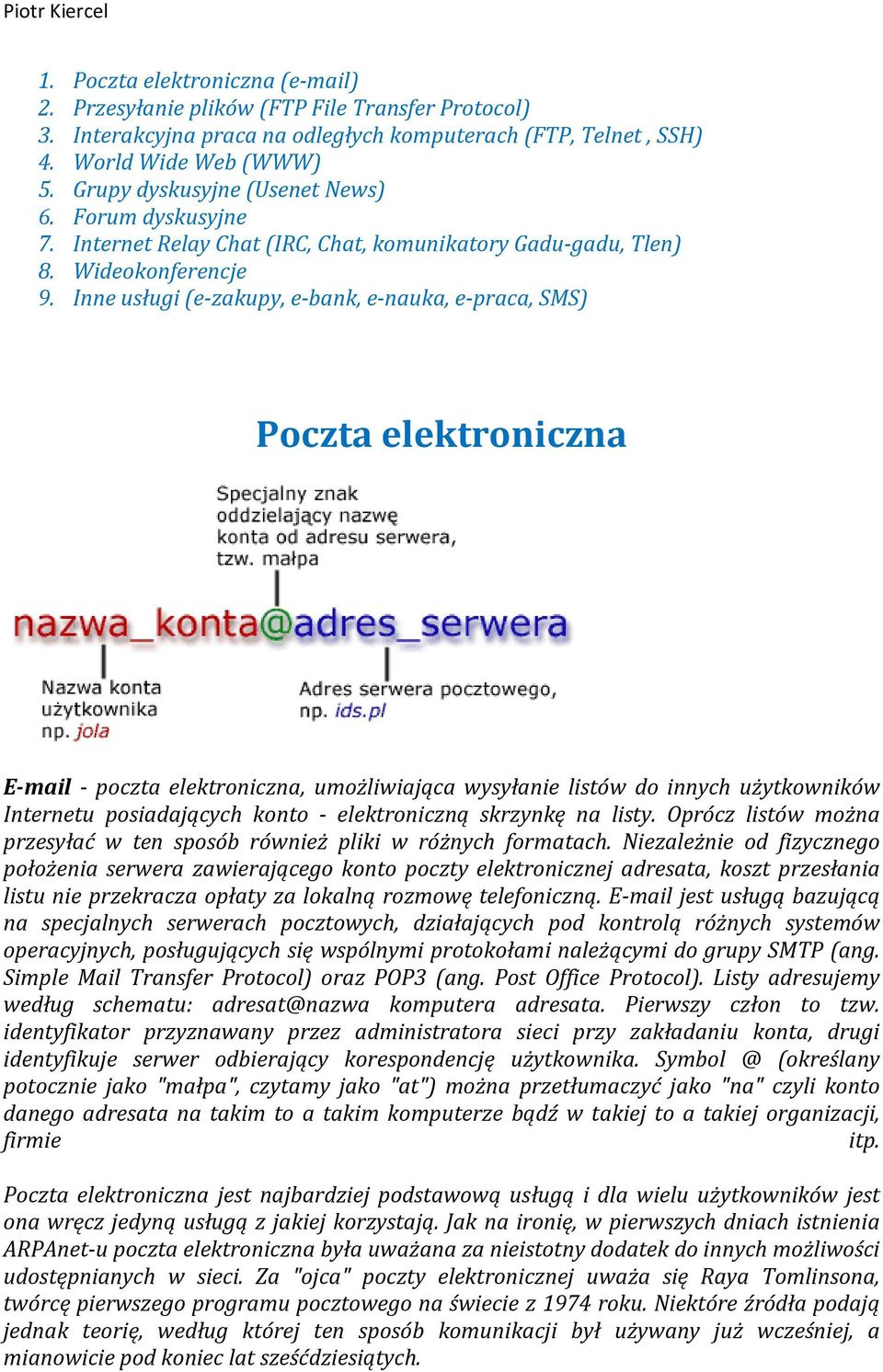 Inne usługi (e-zakupy, e-bank, e-nauka, e-praca, SMS) Poczta elektroniczna E-mail - poczta elektroniczna, umożliwiająca wysyłanie listów do innych użytkowników Internetu posiadających konto -