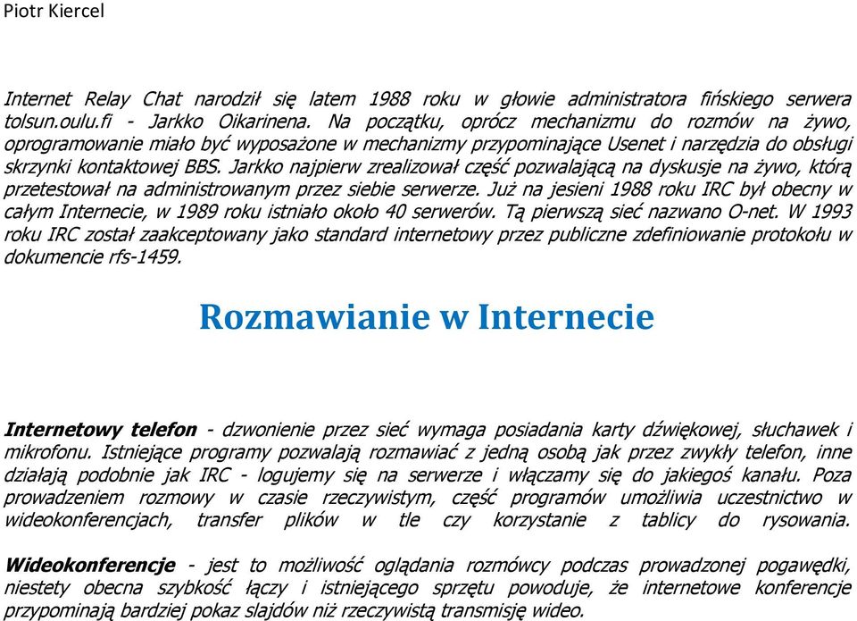 Jarkko najpierw zrealizował część pozwalającą na dyskusje na żywo, którą przetestował na administrowanym przez siebie serwerze.