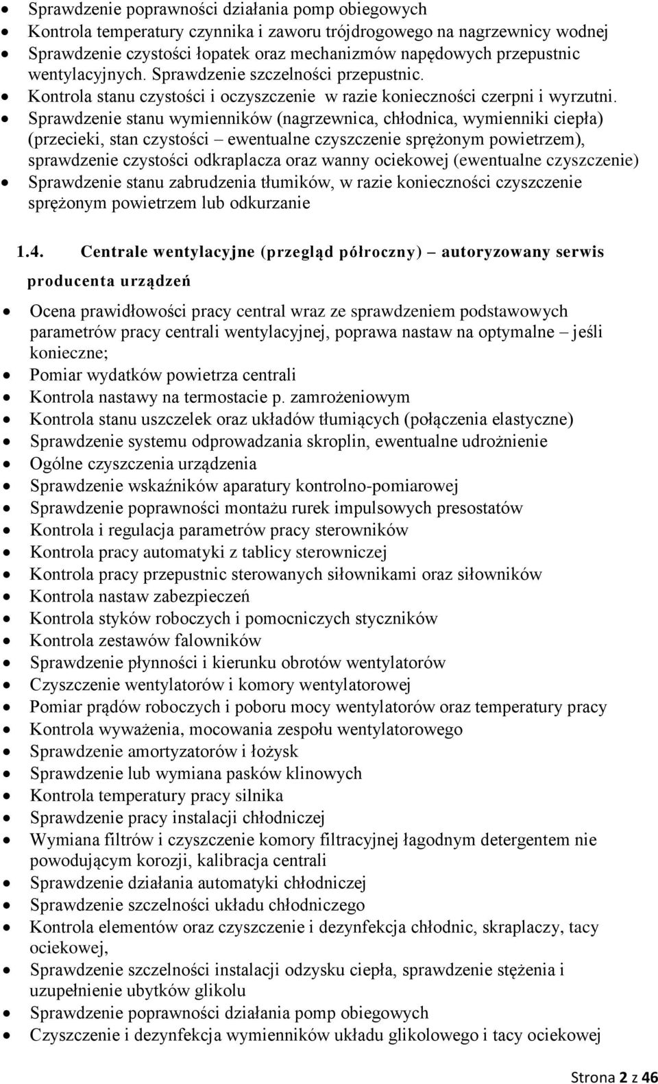 Sprawdzenie stanu wymienników (nagrzewnica, chłodnica, wymienniki ciepła) (przecieki, stan czystości ewentualne czyszczenie sprężonym powietrzem), sprawdzenie czystości odkraplacza oraz wanny