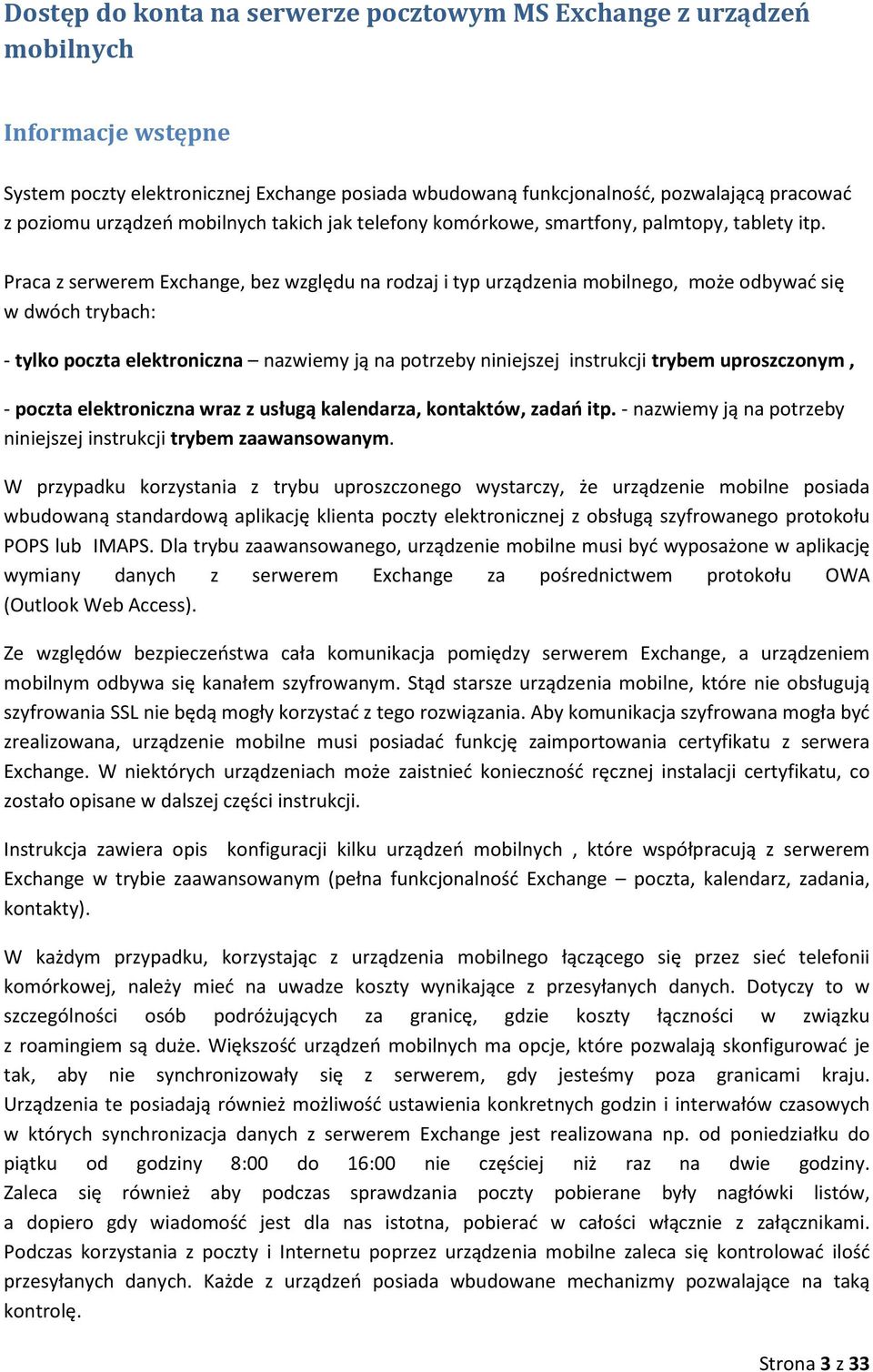 Praca z serwerem Exchange, bez względu na rodzaj i typ urządzenia mobilnego, może odbywać się w dwóch trybach: - tylko poczta elektroniczna nazwiemy ją na potrzeby niniejszej instrukcji trybem