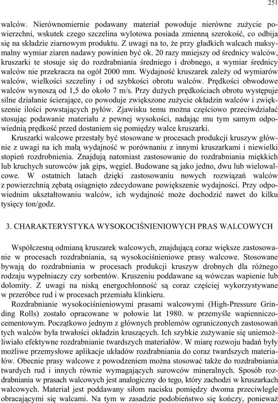 20 razy mniejszy od rednicy walców, kruszarki te stosuje si do rozdrabniania redniego i drobnego, a wymiar rednicy walców nie przekracza na ogó 2000 mm.