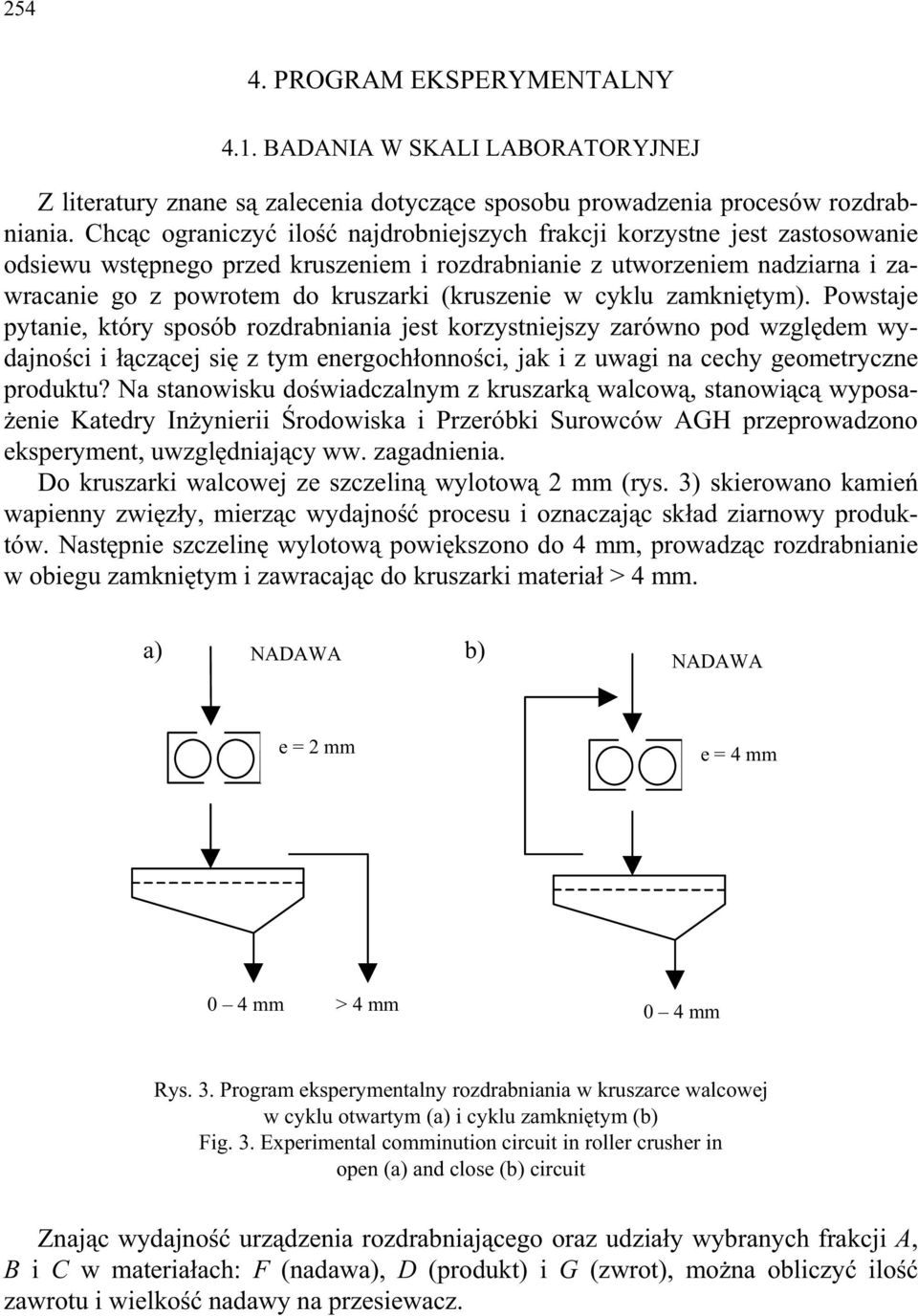 w cyklu zamkni tym). Powstaje pytanie, który sposób rozdrabniania jest korzystniejszy zarówno pod wzgl dem wydajno ci i cz cej si z tym energoch onno ci, jak i z uwagi na cechy geometryczne produktu?