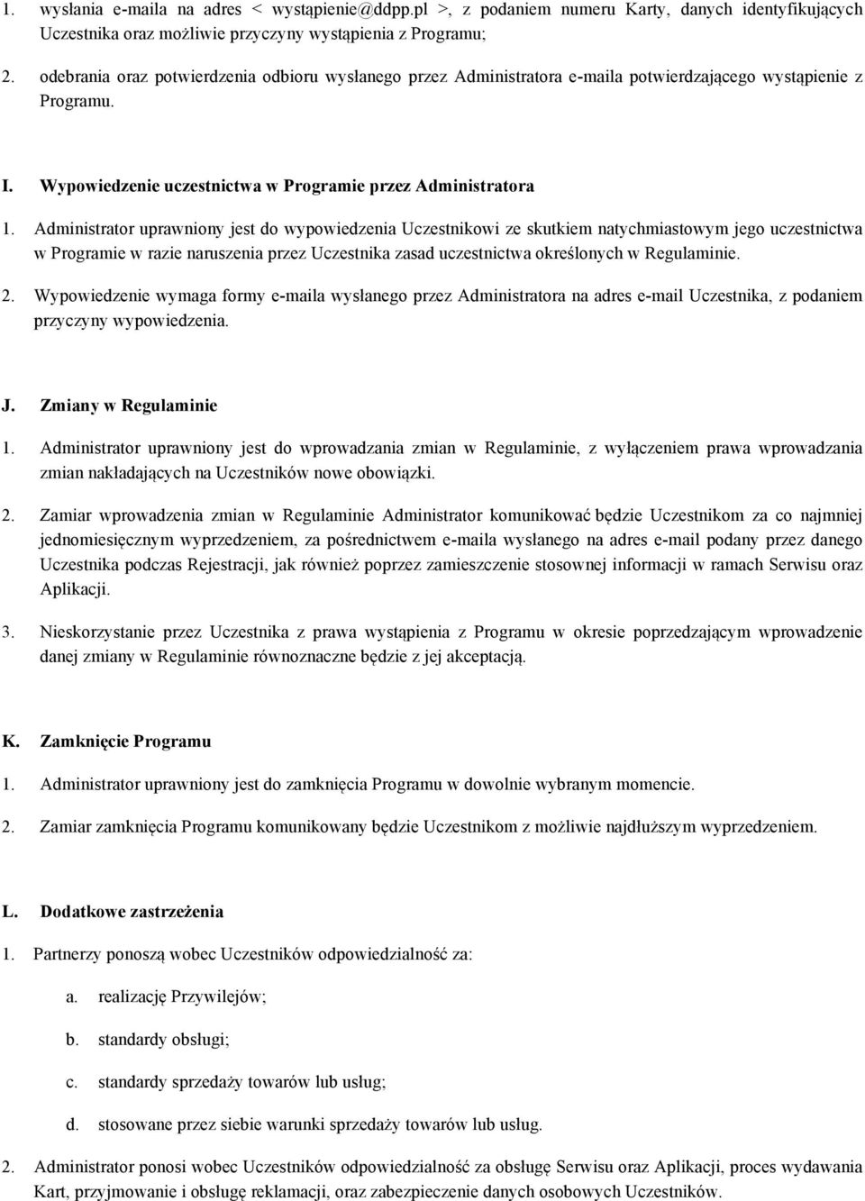 Administrator uprawniony jest do wypowiedzenia Uczestnikowi ze skutkiem natychmiastowym jego uczestnictwa w Programie w razie naruszenia przez Uczestnika zasad uczestnictwa określonych w Regulaminie.