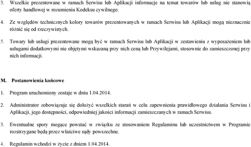 Towary lub usługi prezentowane mogą być w ramach Serwisu lub Aplikacji w zestawieniu z wyposażeniem lub usługami dodatkowymi nie objętymi wskazaną przy nich ceną lub Przywilejami, stosownie do