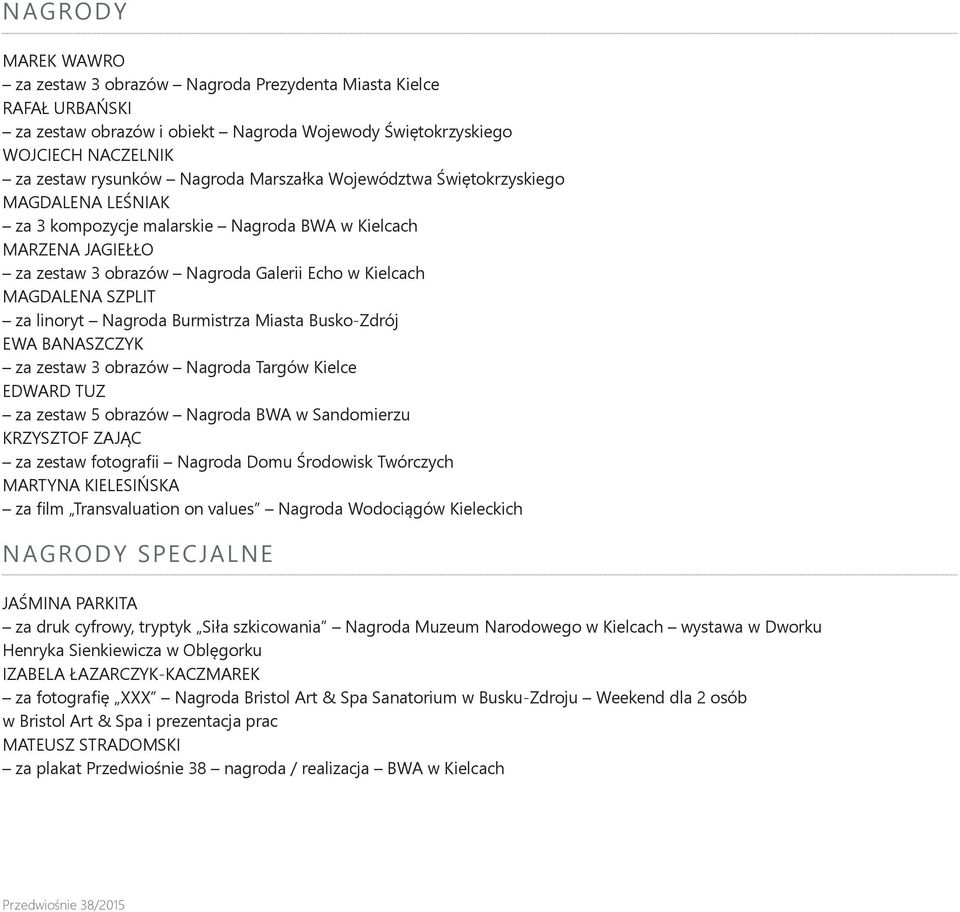 linoryt Nagroda Burmistrza Miasta Busko-Zdrój EWA BANASZCZYK za zestaw 3 obrazów Nagroda Targów Kielce EDWARD TUZ za zestaw 5 obrazów Nagroda BWA w Sandomierzu KRZYSZTOF ZAJĄC za zestaw fotografii