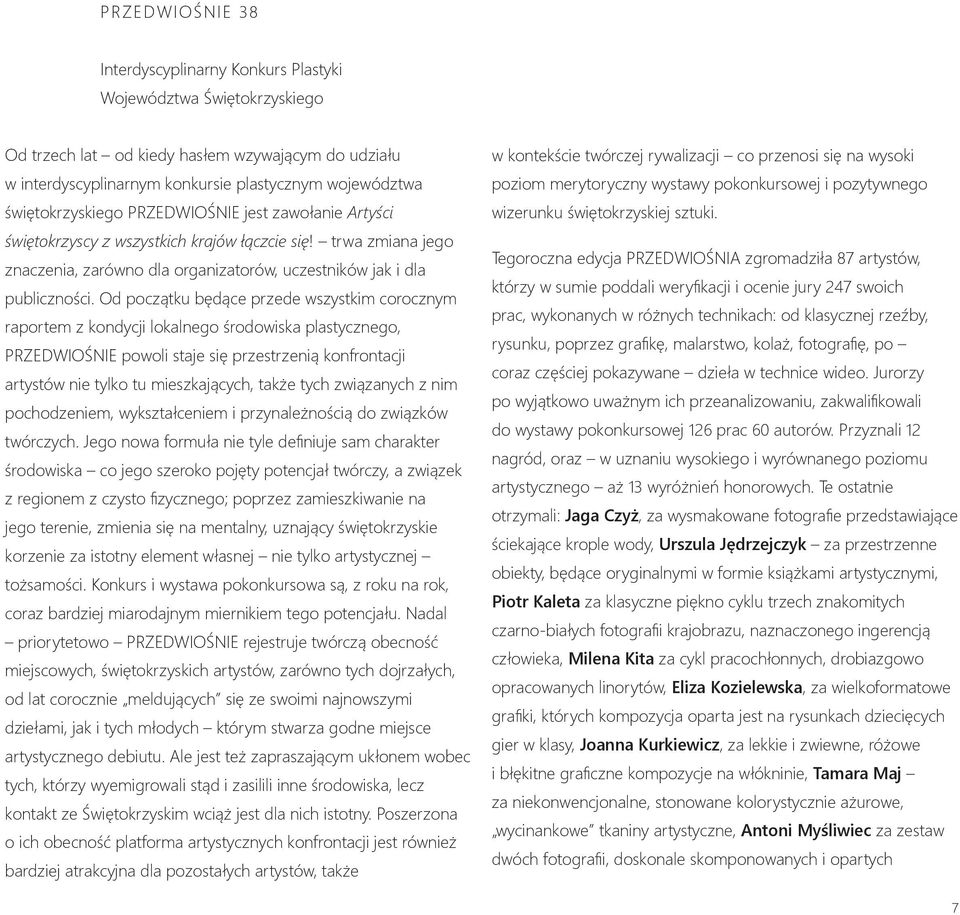 Od początku będące przede wszystkim corocznym raportem z kondycji lokalnego środowiska plastycznego, PRZEDWIOŚNIE powoli staje się przestrzenią konfrontacji artystów nie tylko tu mieszkających, także