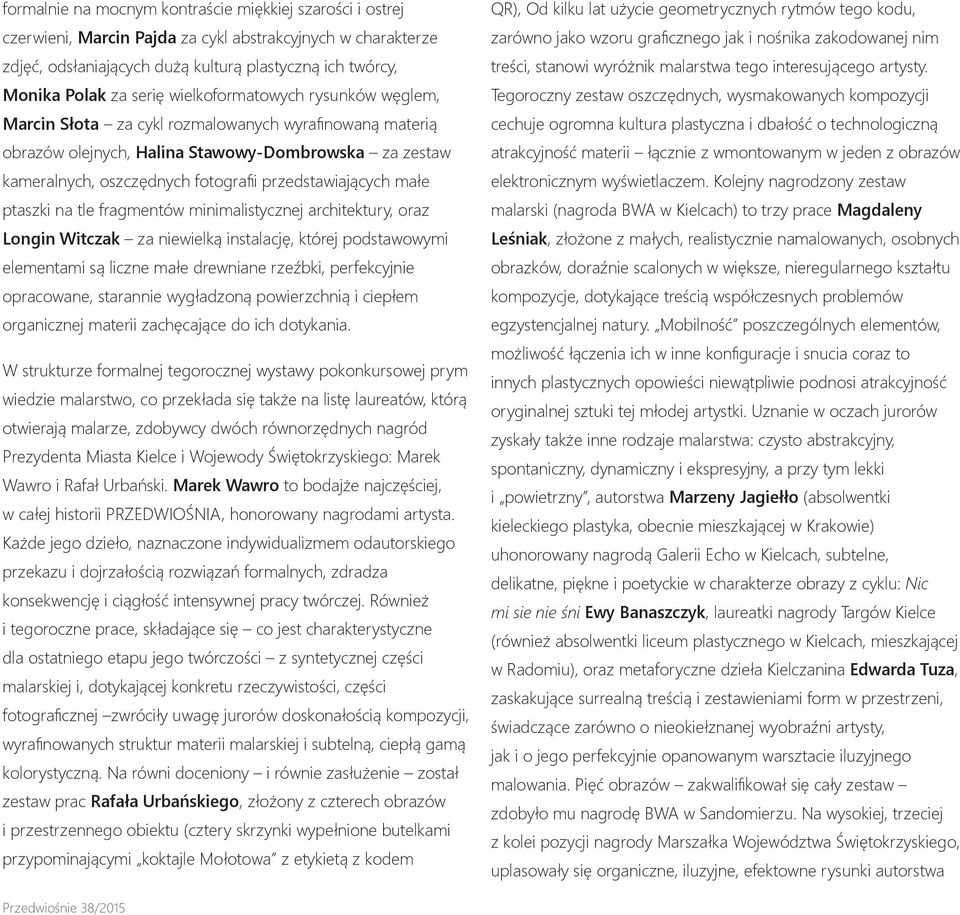 małe ptaszki na tle fragmentów minimalistycznej architektury, oraz Longin Witczak za niewielką instalację, której podstawowymi elementami są liczne małe drewniane rzeźbki, perfekcyjnie opracowane,
