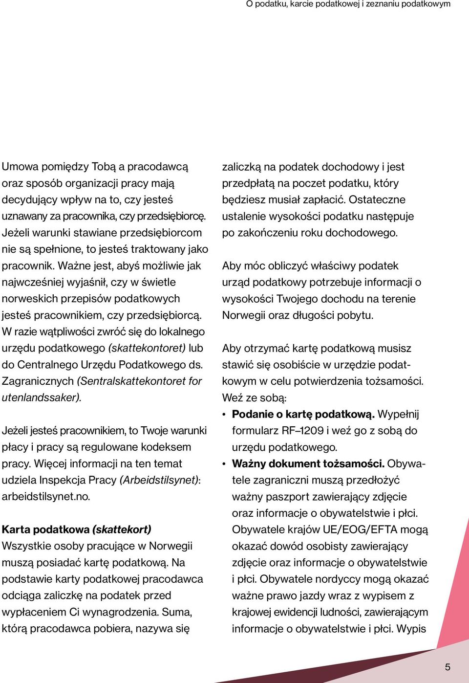 Ważne jest, abyś możliwie jak najwcześniej wyjaśnił, czy w świetle norweskich przepisów podatkowych jesteś pracownikiem, czy przedsiębiorcą.