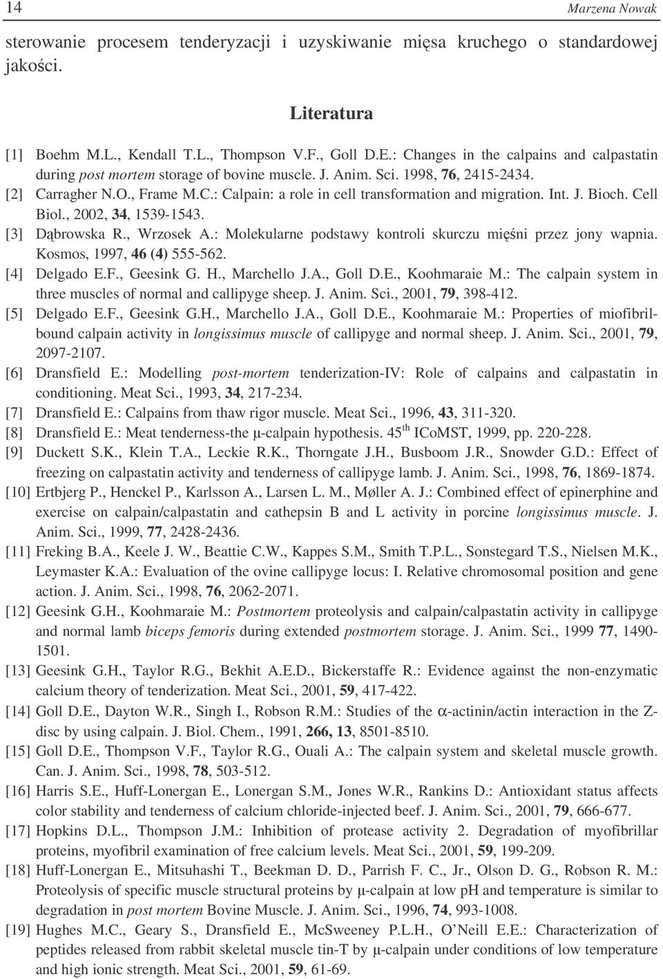 Int. J. Bioch. Cell Biol., 2002, 34, 1539-1543. [3] Dbrowska R., Wrzosek A.: Molekularne podstawy kontroli skurczu mini przez jony wapnia. Kosmos, 1997, 46 (4) 555-562. [4] Delgado E.F., Geesink G. H.