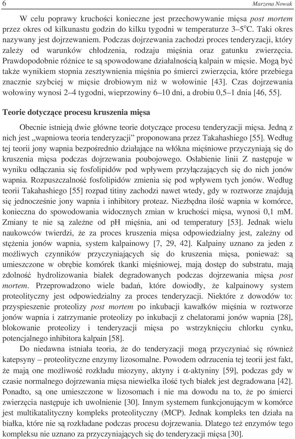Mog by take wynikiem stopnia zesztywnienia minia po mierci zwierzcia, które przebiega znacznie szybciej w misie drobiowym ni w wołowinie [43].