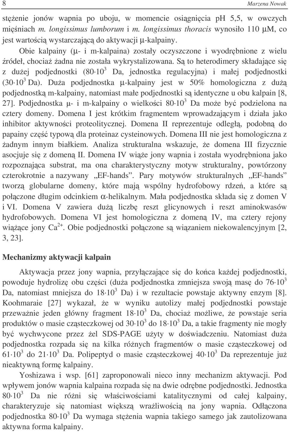 Obie kalpainy (µ- i m-kalpaina) zostały oczyszczone i wyodrbnione z wielu ródeł, chocia adna nie została wykrystalizowana.