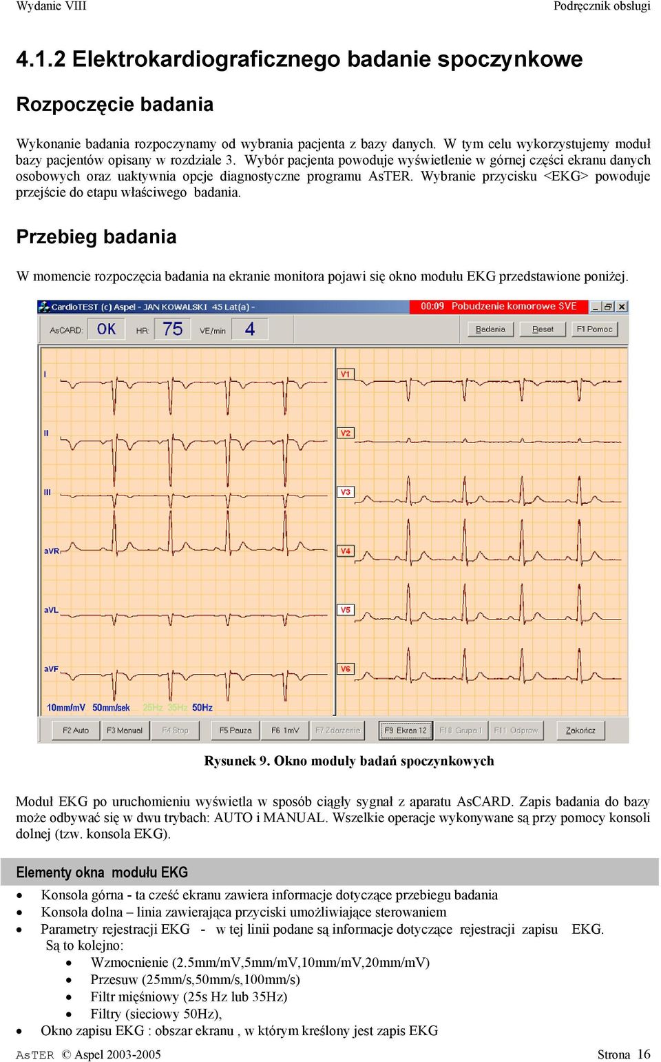 Wybranie przycisku <EKG> powoduje przejście do etapu właściwego badania. Przebieg badania W momencie rozpoczęcia badania na ekranie monitora pojawi się okno modułu EKG przedstawione poniżej.