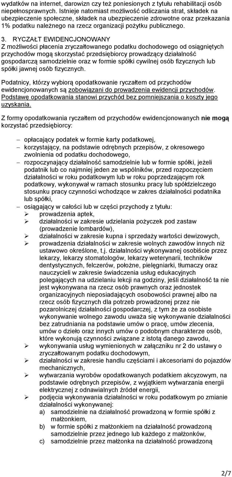 RYCZAŁT EWIDENCJONOWANY Z możliwości płacenia zryczałtowanego podatku dochodowego od osiągniętych przychodów mogą skorzystać przedsiębiorcy prowadzący działalność gospodarczą samodzielnie oraz w