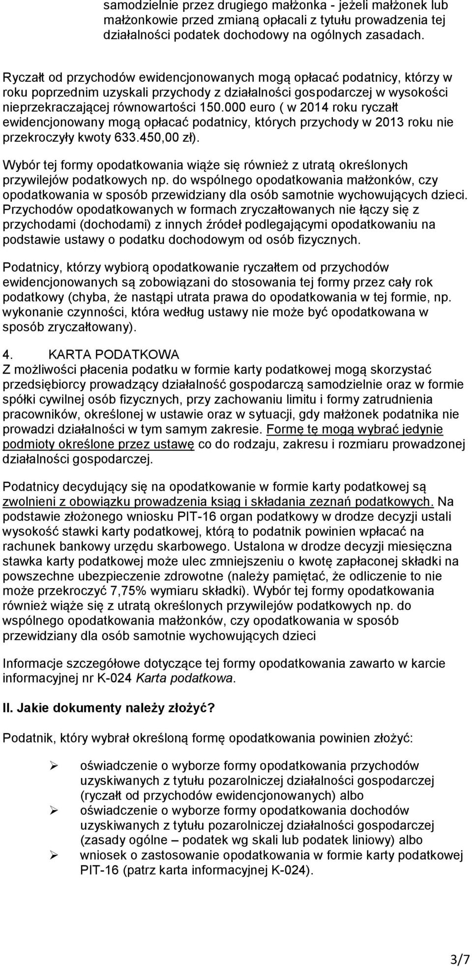 000 euro ( w 2014 roku ryczałt ewidencjonowany mogą opłacać podatnicy, których przychody w 2013 roku nie przekroczyły kwoty 633.450,00 zł).