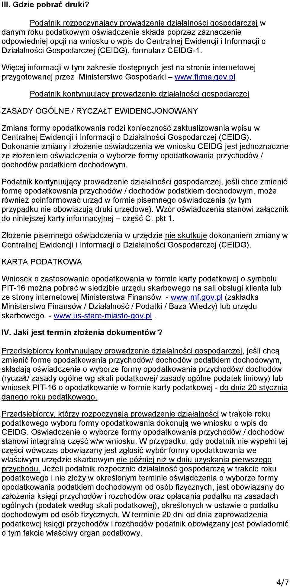 o Działalności Gospodarczej (CEIDG), formularz CEIDG-1. Więcej informacji w tym zakresie dostępnych jest na stronie internetowej przygotowanej przez Ministerstwo Gospodarki www.firma.gov.