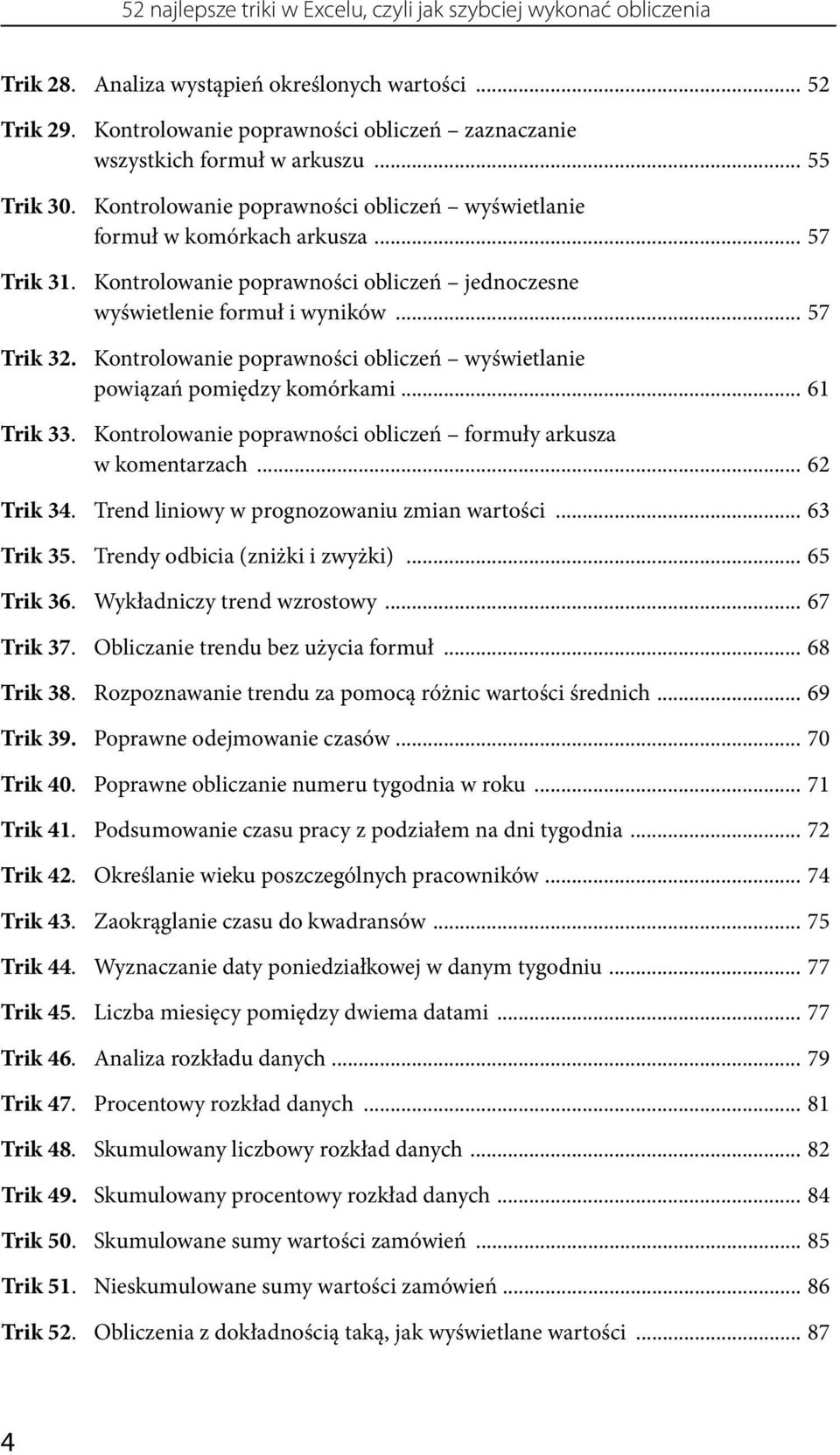 Kontrolowanie poprawności obliczeń jednoczesne wyświetlenie formuł i wyników... 57 Trik 32. Kontrolowanie poprawności obliczeń wyświetlanie powiązań pomiędzy komórkami... 61 Trik 33.