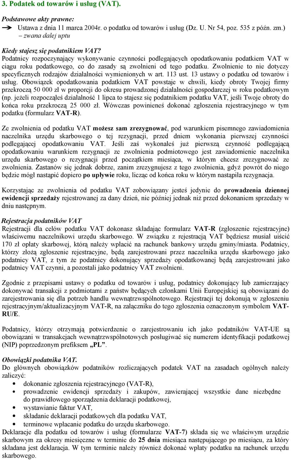 Podatnicy rozpoczynający wykonywanie czynności podlegających opodatkowaniu podatkiem VAT w ciągu roku podatkowego, co do zasady są zwolnieni od tego podatku.