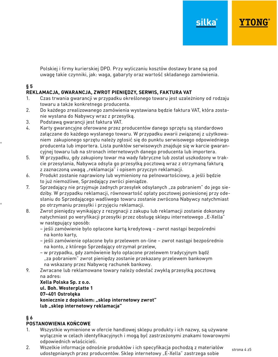 Do każdego zrealizowanego zamówienia wystawiana będzie faktura VAT, która zostanie wysłana do Nabywcy wraz z przesyłką. 3. Podstawą gwarancji jest faktura VAT. 4.