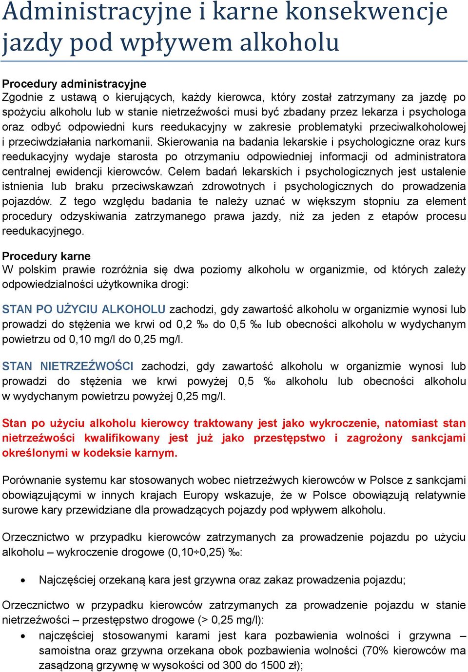 Skierowania na badania lekarskie i psychologiczne oraz kurs reedukacyjny wydaje starosta po otrzymaniu odpowiedniej informacji od administratora centralnej ewidencji kierowców.