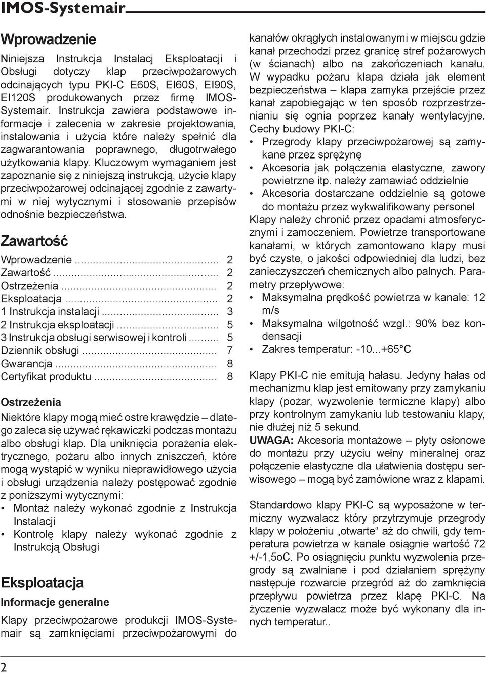 Kluczowym wymaganiem jest zapoznanie się z niniejszą instrukcją, użycie klapy przeciwpożarowej odcinającej zgodnie z zawartymi w niej wytycznymi i stosowanie przepisów odnośnie bezpieczeństwa.