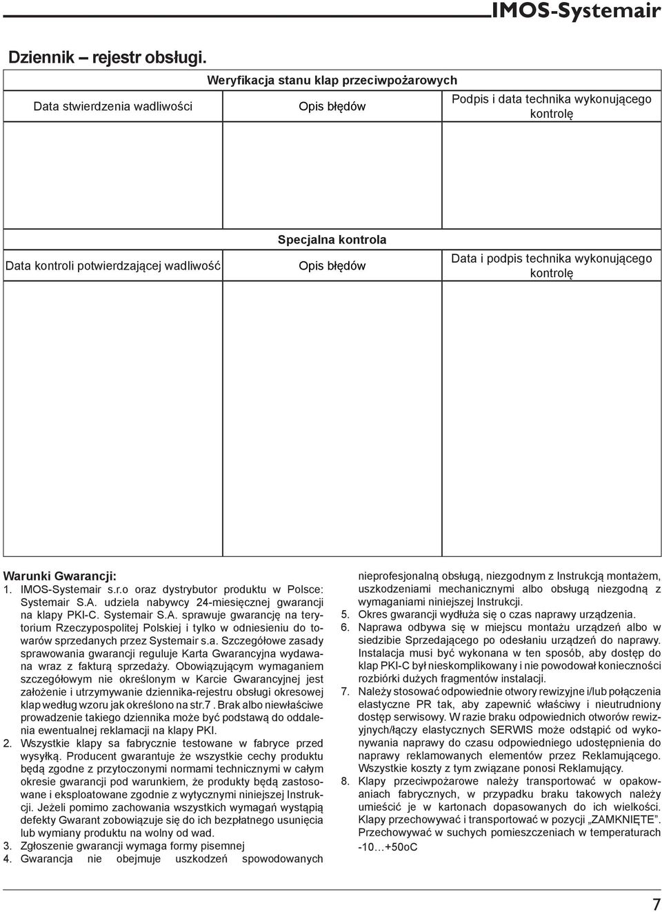 Data i podpis technika wykonującego kontrolę Warunki Gwarancji: 1. IMOS-Systemair s.r.o oraz dystrybutor produktu w Polsce: Systemair S.A. udziela nabywcy 24-miesięcznej gwarancji na klapy PKI-C.