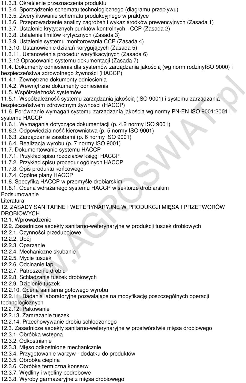 Ustalenie systemu monitorowania CCP (Zasada 4) 11.3.10. Ustanowienie działań korygujących (Zasada 5) 11.3.11. Ustanowienia procedur weryfikacyjnych (Zasada 6) 11.3.12.