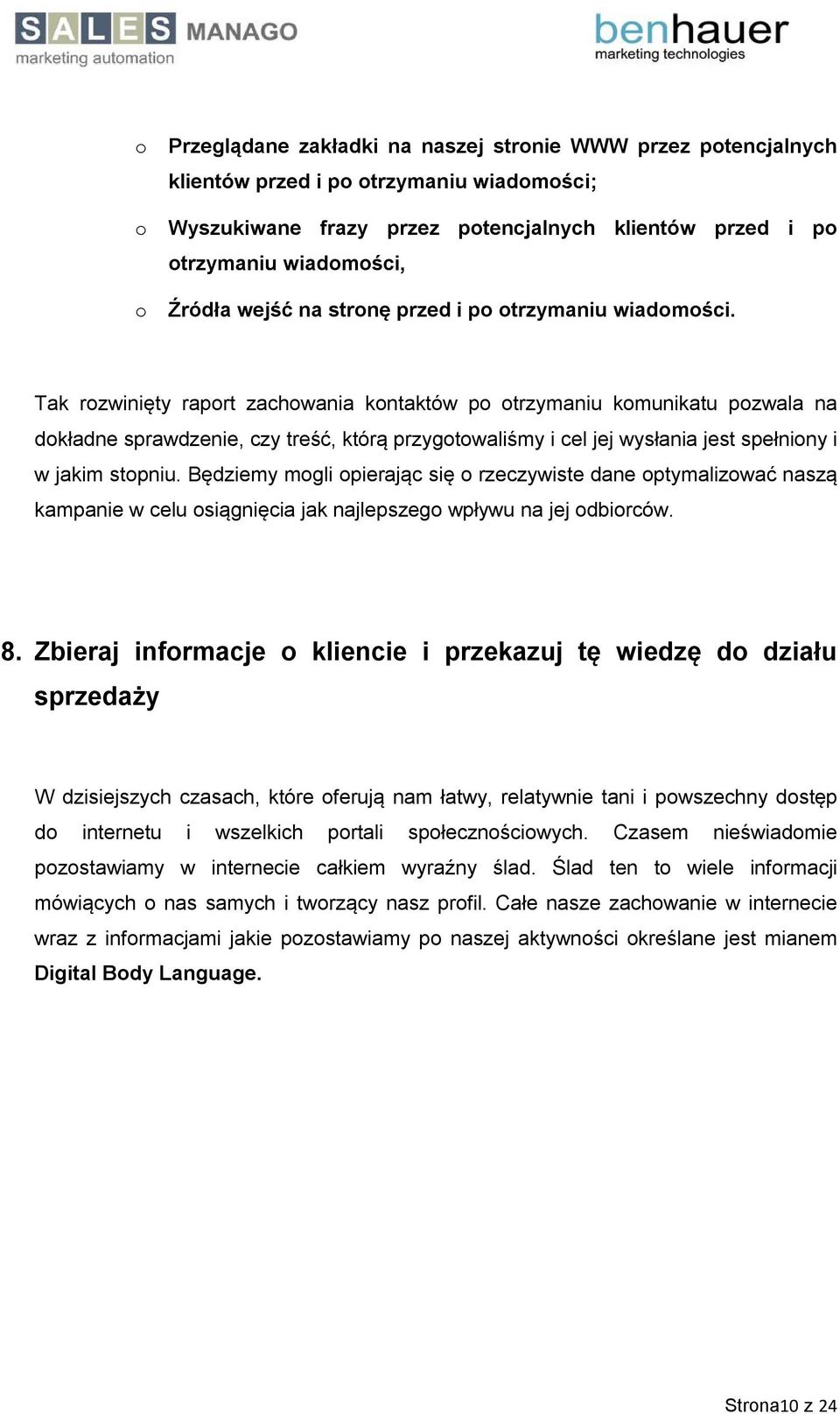 Tak rozwinięty raport zachowania kontaktów po otrzymaniu komunikatu pozwala na dokładne sprawdzenie, czy treść, którą przygotowaliśmy i cel jej wysłania jest spełniony i w jakim stopniu.