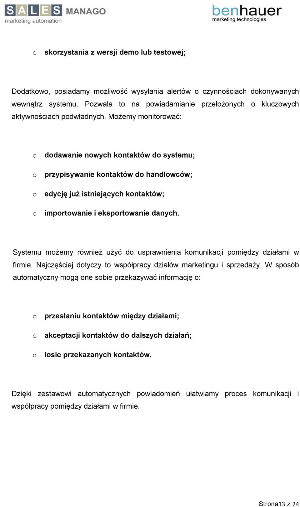 Możemy monitorować: o dodawanie nowych kontaktów do systemu; o przypisywanie kontaktów do handlowców; o edycję już istniejących kontaktów; o importowanie i eksportowanie danych.