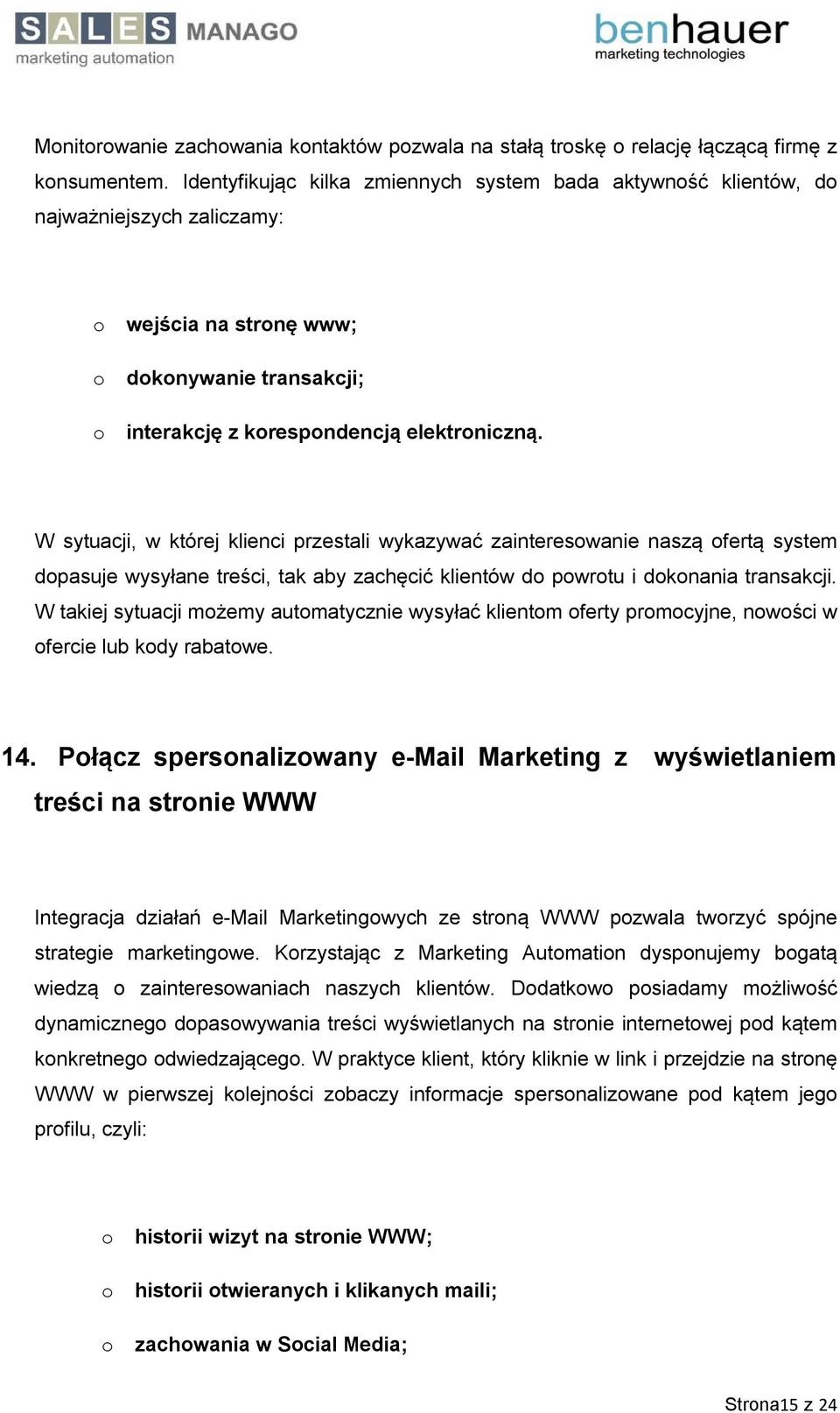 W sytuacji, w której klienci przestali wykazywać zainteresowanie naszą ofertą system dopasuje wysyłane treści, tak aby zachęcić klientów do powrotu i dokonania transakcji.