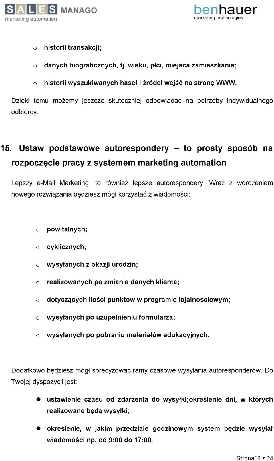 Ustaw podstawowe autorespondery to prosty sposób na rozpoczęcie pracy z systemem marketing automation Lepszy e-mail Marketing, to również lepsze autorespondery.