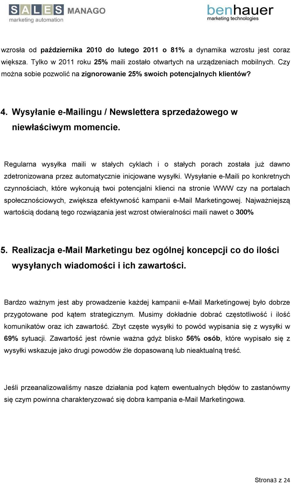 Regularna wysyłka maili w stałych cyklach i o stałych porach została już dawno zdetronizowana przez automatycznie inicjowane wysyłki.