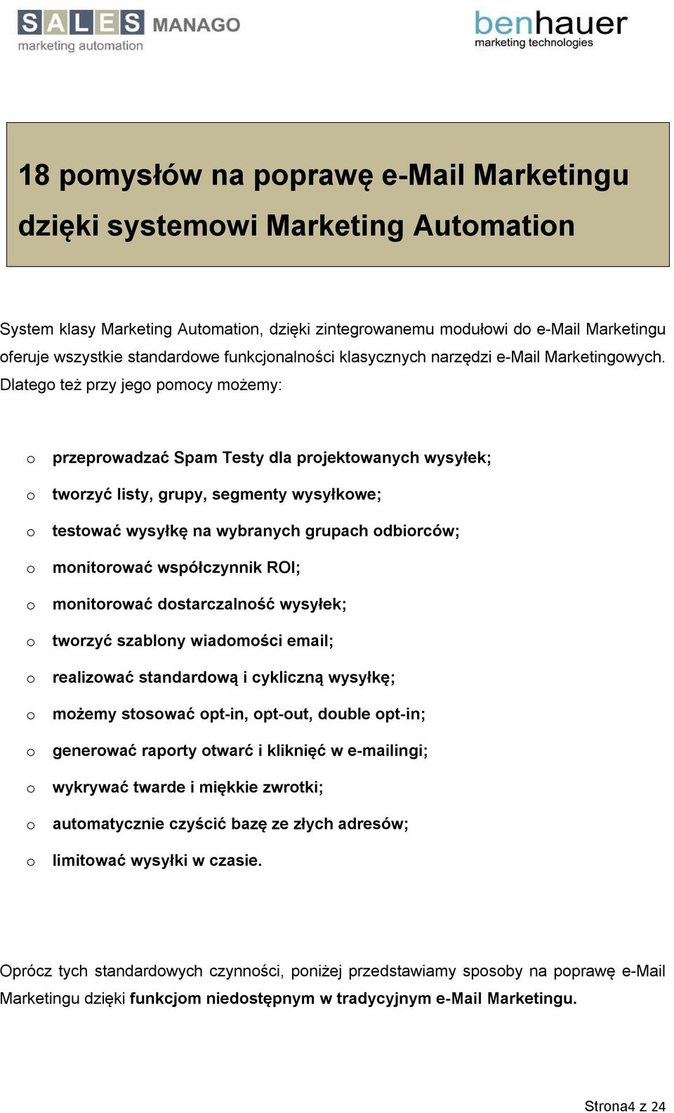 Dlatego też przy jego pomocy możemy: o przeprowadzać Spam Testy dla projektowanych wysyłek; o tworzyć listy, grupy, segmenty wysyłkowe; o testować wysyłkę na wybranych grupach odbiorców; o