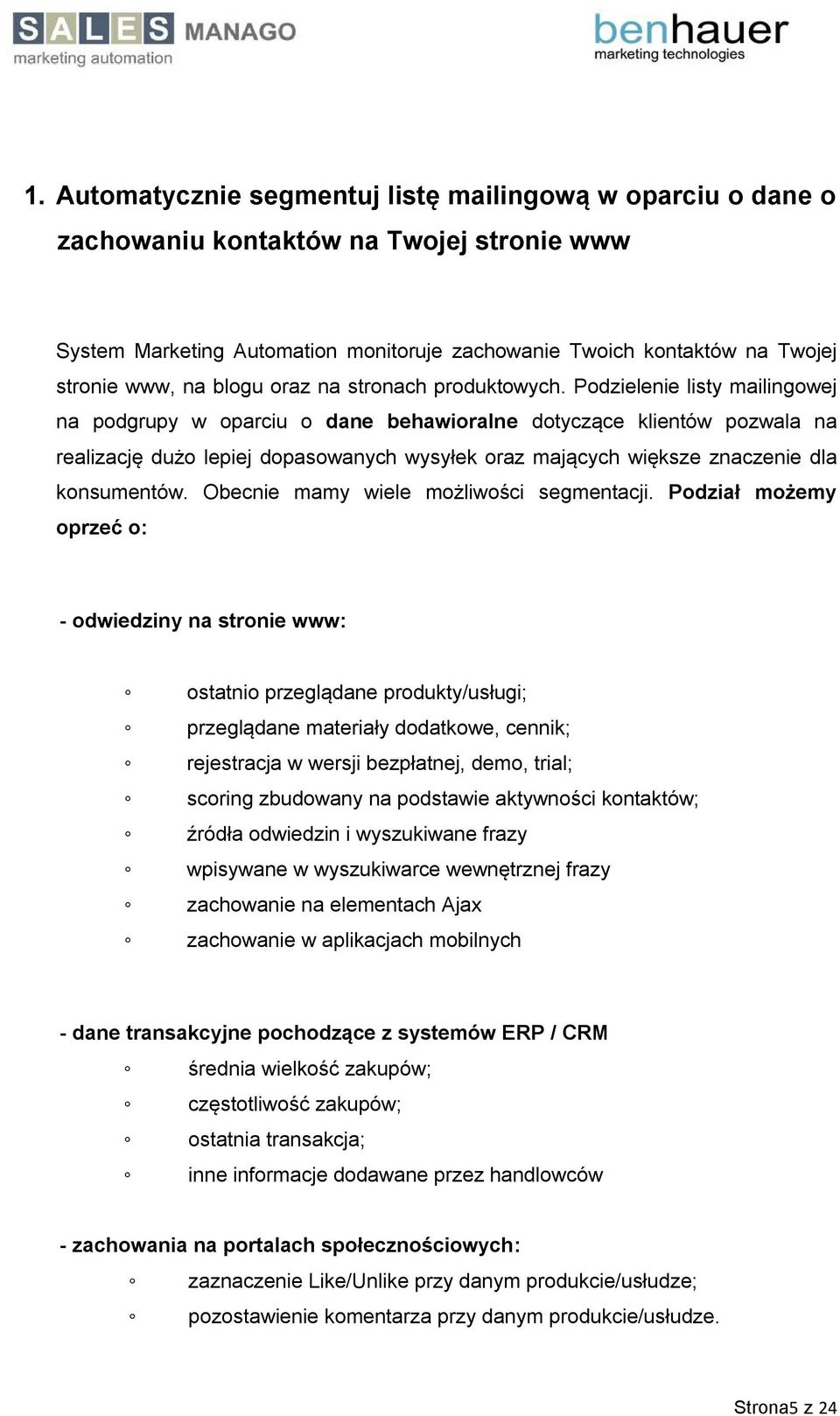 Podzielenie listy mailingowej na podgrupy w oparciu o dane behawioralne dotyczące klientów pozwala na realizację dużo lepiej dopasowanych wysyłek oraz mających większe znaczenie dla konsumentów.