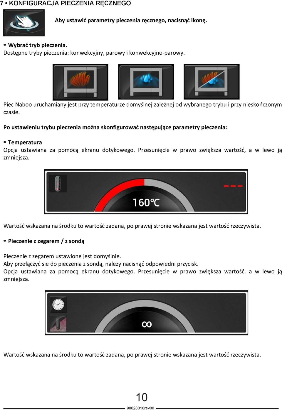 Po ustawieniu trybu pieczenia można skonfigurować następujące parametry pieczenia: Temperatura Opcja ustawiana za pomocą ekranu dotykowego.