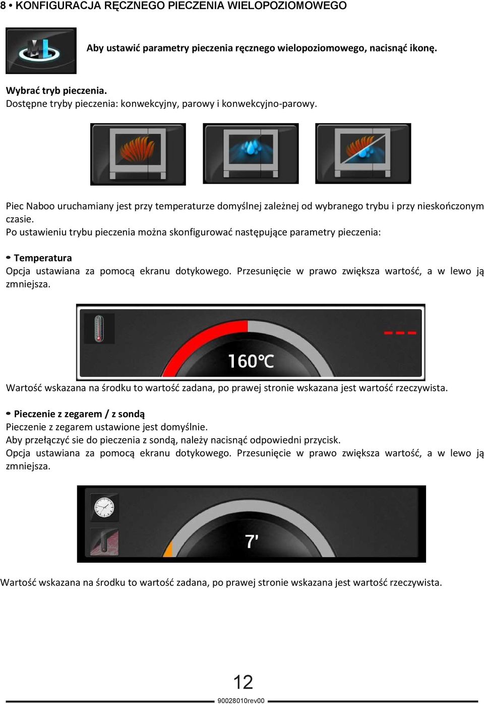 Po ustawieniu trybu pieczenia można skonfigurować następujące parametry pieczenia: Temperatura Opcja ustawiana za pomocą ekranu dotykowego.