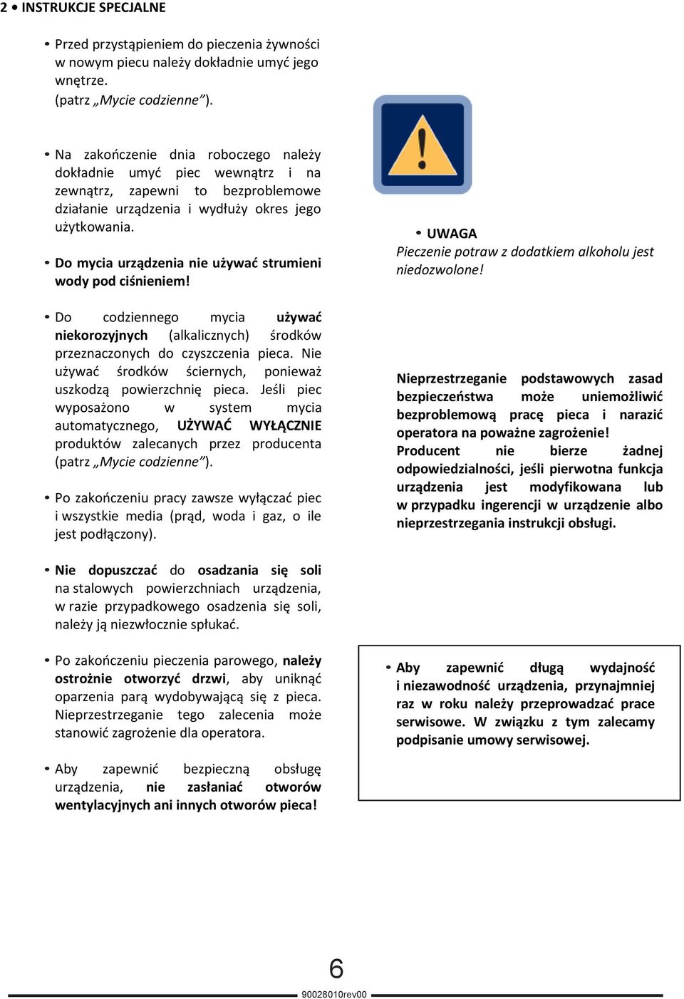 Do mycia urządzenia nie używać strumieni wody pod ciśnieniem! Do codziennego mycia używać niekorozyjnych (alkalicznych) środków przeznaczonych do czyszczenia pieca.