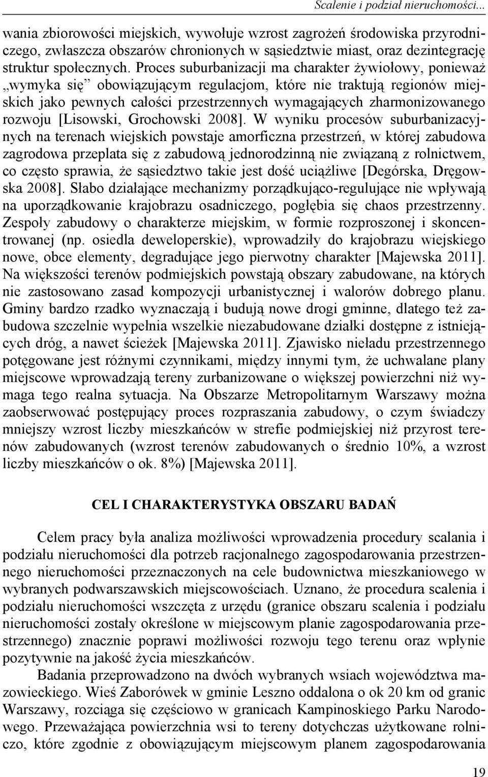 Proces suburbanizacji ma charakter żywiołowy, ponieważ wymyka się obowiązującym regulacjom, które nie traktują regionów miejskich jako pewnych całości przestrzennych wymagających zharmonizowanego