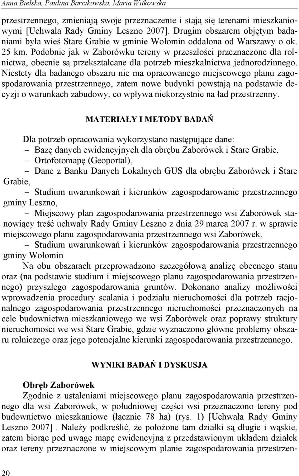 Podobnie jak w Zaborówku tereny w przeszłości przeznaczone dla rolnictwa, obecnie są przekształcane dla potrzeb mieszkalnictwa jednorodzinnego.